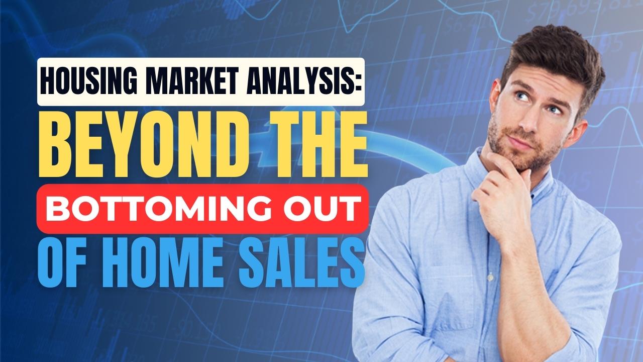 HOUSING MARKET ANALYSIS: BEYOND THE BOTTOMING OUT OF HOME SALES